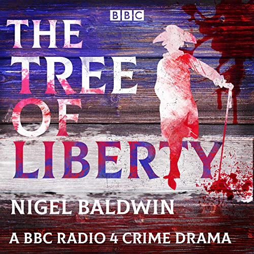 The Tree of Liberty: A Radio 4 Crime Drama by Nigel Baldwin